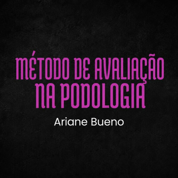 Método de Avaliações na Podologia - Ariane Bueno