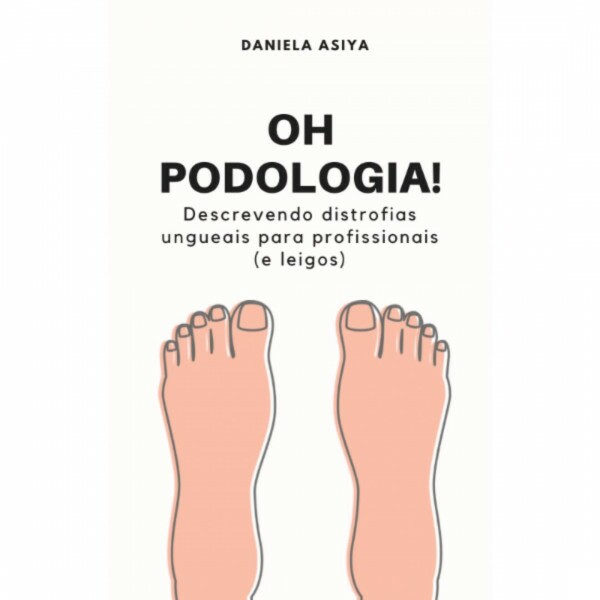 Oh Podologia: Descrevendo Distrofias Ungueais para Profissionais (e Leigos) de Daniela Asiya