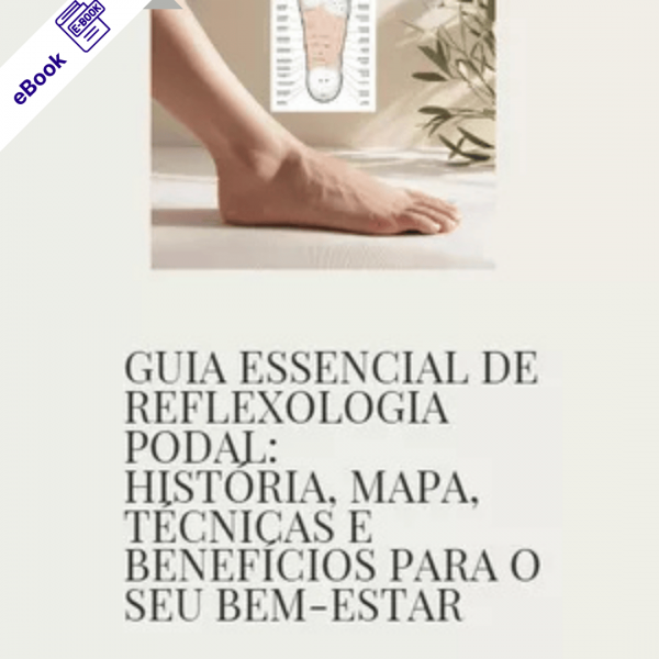 eBook: Guia Essencial de Reflexologia Podal - História, Mapa, Técnicas e Benefícios para o Seu Bem-Estar