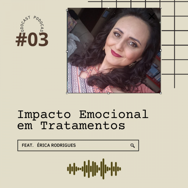 Podocast #03 -  Impacto Emocional em Tratamentos (ft. Érica Rodrigues)