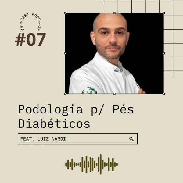 Podocast #07 - Podologia para Pés Diabéticos  (ft. Luiz Nardi)
