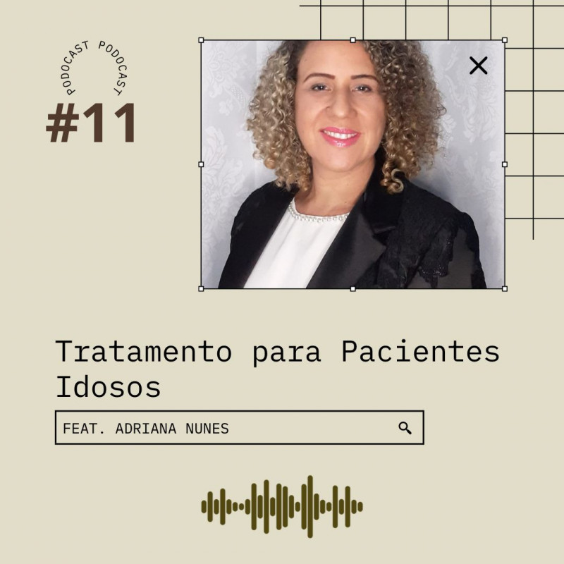 Podocast #11 - Tratamento para Pacientes Idosos (ft. Adriana Nunes)